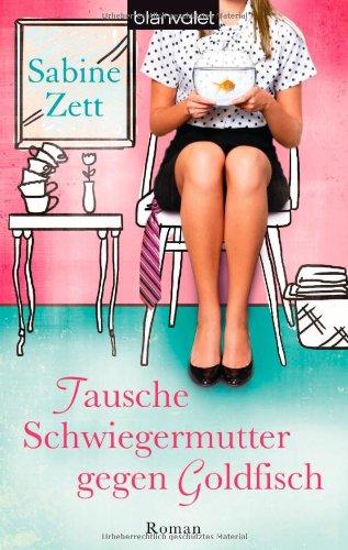 Tausche Schwiegermutter gegen Goldfisch: Roman