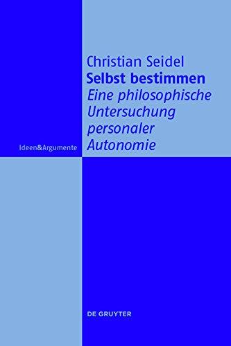 Selbst bestimmen: Eine philosophische Untersuchung personaler Autonomie (Ideen & Argumente)