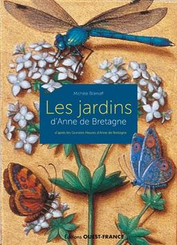 Les jardins d'Anne de Bretagne : d'après Les grandes heures d'Anne de Bretagne, Bibliothèque nationale de France, Ms. latin 9474 : les plantes au Moyen Age