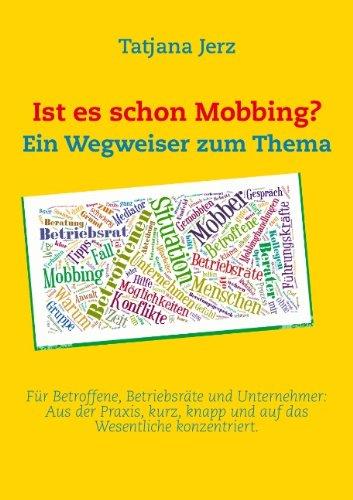 Ist es schon Mobbing? Ein Wegweiser zum Thema: Für Betroffene, Betriebsräte und Unternehmer: Aus der Praxis, kurz, knapp und auf das Wesentliche konzentriert.