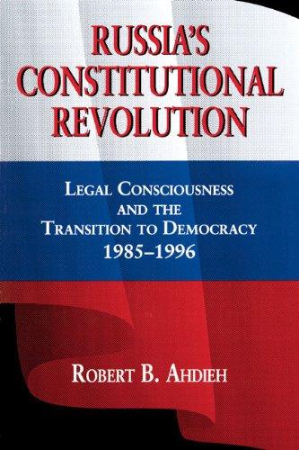 Russia's Constitutional Revolution: Legal Consciousness and the Transition to Democracy, 1985-1996: Legal Consciousness and the Transition to Democracy, 1985-96