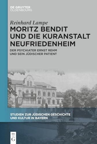 Moritz Bendit und die Kuranstalt Neufriedenheim: Der Psychiater Ernst Rehm und sein jüdischer Patient (Studien zur Jüdischen Geschichte und Kultur in Bayern, 15)