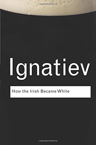 How the Irish Became White (Routledge Classics) (Routledge Classics (Paperback))