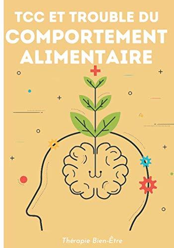 TCC et Trouble du Comportement Alimentaire: Brisez les chaînes et Transformez votre vie par la Thérapie Cognitivo Comportementale