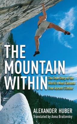 The Mountain Within: The True Story of the World's Most Extreme Free-Ascent Climber