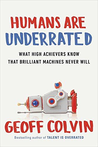 Humans Are Underrated: What High Achievers Know that Brilliant Machines Never Will