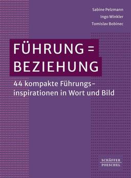 Führung = Beziehung: 44 kompakte Führungsinspirationen in Wort und Bild