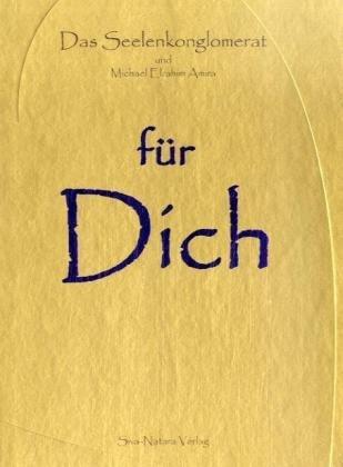 Das Seelenkonglomerat und Michael Elrahim Amira für Dich: Über den Sinn und das Geheimnis deines Lebens, deines Da-Seins ...