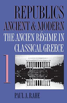 Republics Ancient and Modern, Vol. 1: The Ancien Regime in Classical Greece