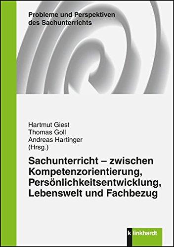 Sachunterricht - zwischen Kompetenzorientierung, Persönlichkeitsentwicklung, Lebenswelt und  Fachbezug (Probleme und Perspektiven des Sachunterrichts)