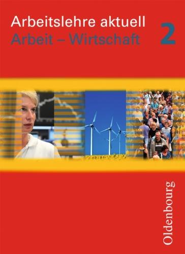 Arbeitslehre aktuell  Wirtschaft 2 Neubearbeitung: Für Brandenburg und Sachsen-Anhalt