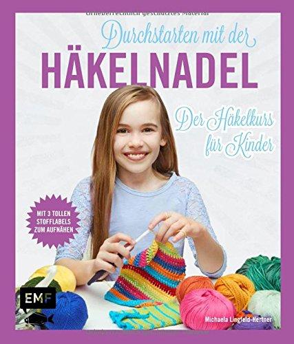 Durchstarten mit der Häkelnadel: Der Häkelkurs für Kinder - Mit drei tollen Stofflabels zum Aufnähen