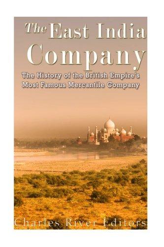 The East India Company: The History of the British Empire’s Most Famous Mercantile Company