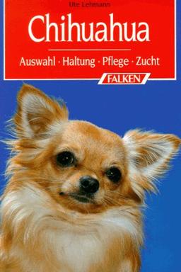 Chihuahua. Auswahl - Haltung - Pflege - Zucht