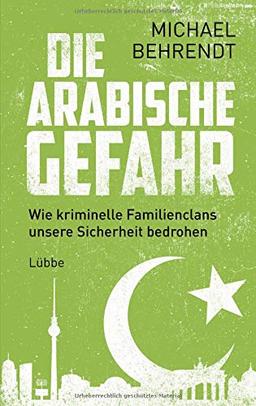 Die arabische Gefahr: Wie kriminelle Familienclans unsere Sicherheit bedrohen