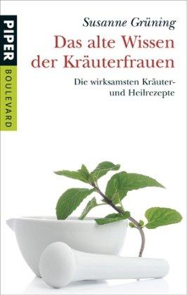 Das alte Wissen der Kräuterfrauen: mit Heike Schmidt-RögerDie wirksamsten Kräuter- und Heilrezepte