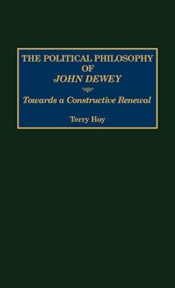 The Political Philosophy of John Dewey: Towards a Constructive Renewal (Contemporary Writers)