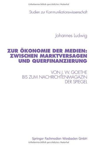 Zur Ökonomie der Medien: Zwischen Marktversagen Und Querfinanzierung: Von J. W. Goethe Bis Zum Nachrichtenmagazin Der Spiegel (Studien Zur Kommunikationswissenschaft) (German Edition)