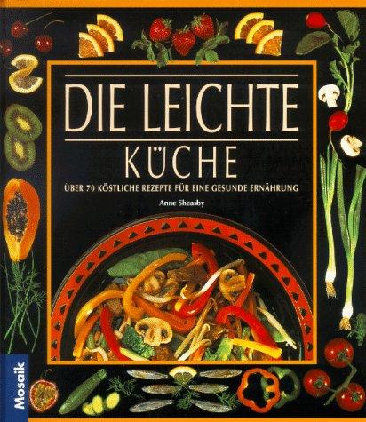 Die leichte Küche. Über 70 köstliche Rezepte für eine gesunde Ernährung