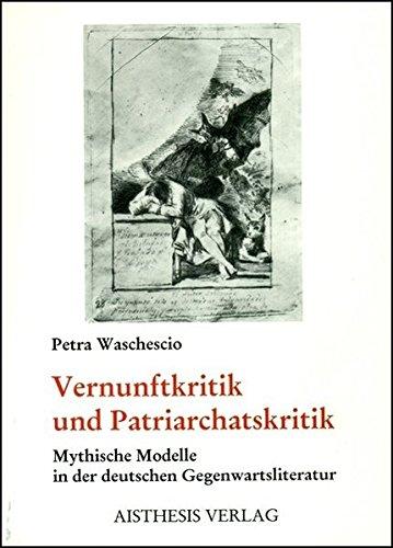 Vernunftkritik und Patriarchatskritik: Mythische Modelle in der deutschen Gegenwartsliteratur - Heiner Müller, Irmtraud Morgner, Botho Strauss, Gisela von Wysocki