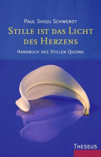 Stille ist das Licht des Herzens: Handbuch des Stillen Qigong