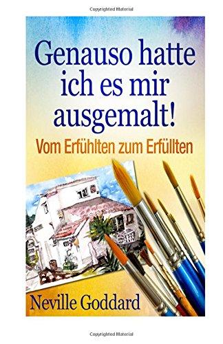 Genauso hatte ich es mir ausgemalt!: Vom Erfühlten zum Erfüllten (Bewusster leben)