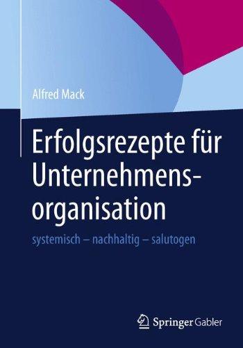 Erfolgsrezepte für Unternehmensorganisation: Systemisch - nachhaltig - salutogen (German Edition)