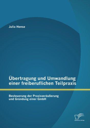 Übertragung und Umwandlung einer freiberuflichen Teilpraxis: Besteuerung der Praxisveräußerung und Gründung einer GmbH