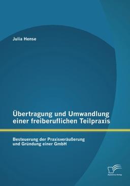 Übertragung und Umwandlung einer freiberuflichen Teilpraxis: Besteuerung der Praxisveräußerung und Gründung einer GmbH