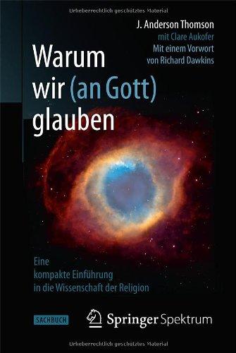 Warum wir (an Gott) glauben: Eine kompakte Einführung in die Wissenschaft der Religion