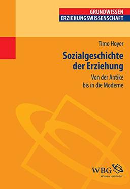 Sozialgeschichte der Erziehung: Von der Antike bis in die Moderne (Grundwissen Erziehungswissenschaft)