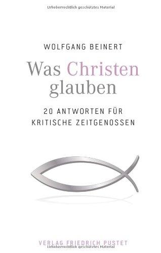 Was Christen glauben: 20 Antworten für kritische Zeitgenossen