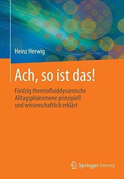 Ach, so ist das!: 50 thermofluiddynamische Alltagsphänomene anschaulich und wissenschaftlich erklärt