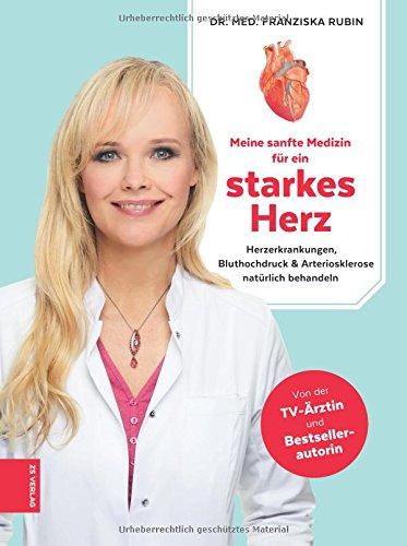 Meine sanfte Medizin für ein starkes Herz: Herzerkrankungen, Bluthochdruck & Arteriosklerose natürlich behandeln