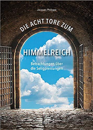 Die Acht Tore zum Himmelreich: Betrachtungen über die Seligpreisungen