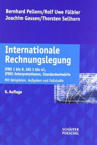 Internationale Rechnungslegung: IFRS 1 bis 8, IAS 1 bis 41, IFRIC-Interpretationen, Standardentwürfe. Mit Beispielen, Aufgaben und Fallstudie