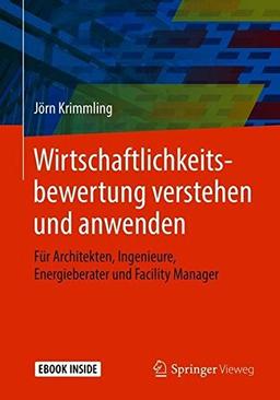 Wirtschaftlichkeitsbewertung verstehen und anwenden: Für Architekten, Ingenieure, Energieberater und Facility Manager