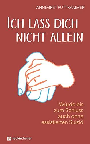 Ich lass dich nicht allein: Würde bis zum Schluss auch ohne assistierten Suizid