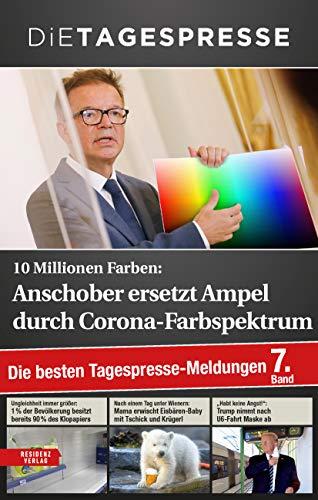 10 Millionen Farben: Anschober ersetzt Ampel durch Corona-Farbspektrum. Die besten Tagespresse-Meldungen, Band 7: Die besten Tagespresse-Meldungen. 7. Band