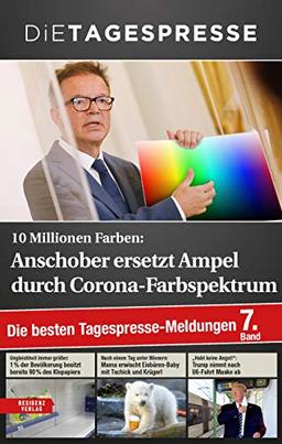 10 Millionen Farben: Anschober ersetzt Ampel durch Corona-Farbspektrum. Die besten Tagespresse-Meldungen, Band 7: Die besten Tagespresse-Meldungen. 7. Band