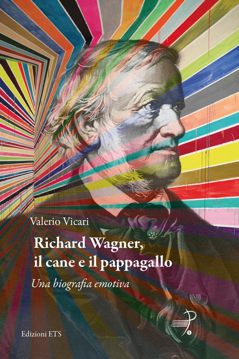 Richard Wagner, il cane e il pappagallo. Una biografia emotiva (Parlando di musica, emozioni, didattica)