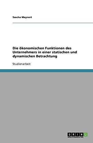 Die ökonomischen Funktionen des Unternehmers in einer statischen und dynamischen Betrachtung