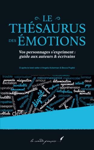 Le thésaurus des émotions: Vos personnages s’expriment : guide aux auteurs & écrivains | D’après le best-seller d’Angela Ackerman & Becca Puglisi