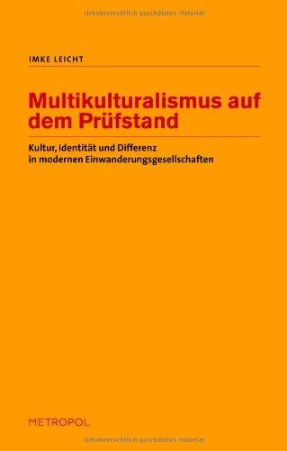 Multikulturalismus auf dem Prüfstand: Kultur, Identität und Differenz in modernen Einwanderungsgesellschaften