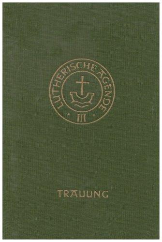 Agende für evangelisch-lutherische Kirchen und Gemeinden. Der Hauptgottesdienst mit Predigt und heiligem Abendmahl und die sonstigen Predigt- und ... Amtshandlungen / Die Trauung: III / TEIL 2