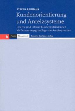 Kundenorientierung und Anreizsysteme. Externe und interne Kundenzufriedenheit als Bemessungsgrundlagen von Anreizsystemen.