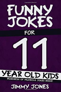 Funny Jokes For 11 Year Old Kids: Hundreds of really funny, hilarious Jokes, Riddles, Tongue Twisters and Knock Knock Jokes for 11 year old kids!