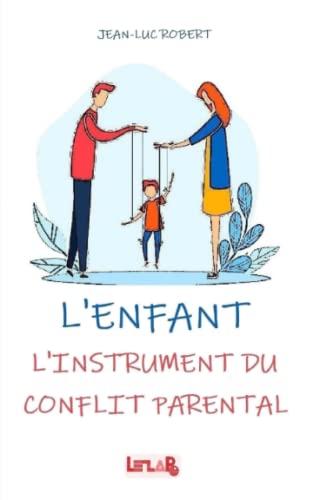 L'ENFANT : L'instrument du Conflit Parental