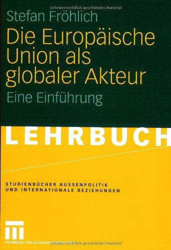 Die Europäische Union als globaler Akteur: Eine Einführung (Studienbücher Außenpolitik und Internationale Beziehungen)