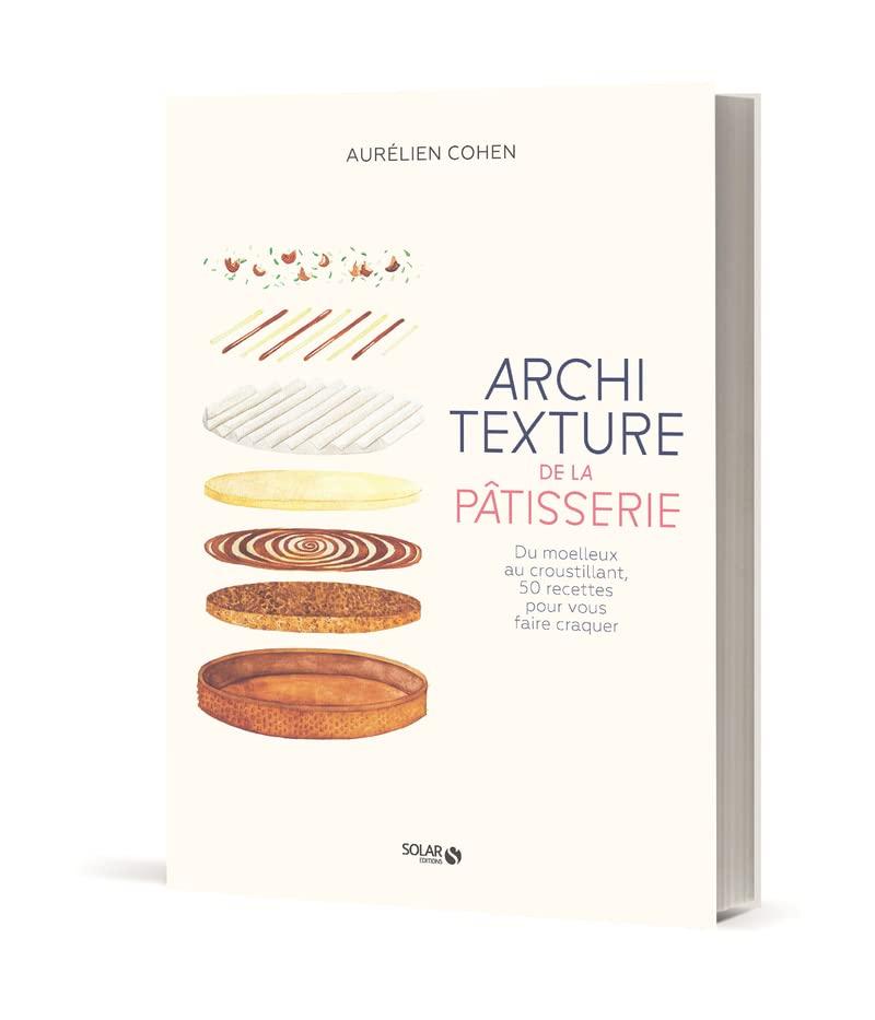 Architexture de la pâtisserie : du moelleux au croustillant, 50 recettes pour vous faire craquer